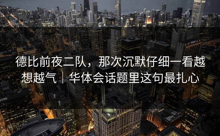德比前夜二队，那次沉默仔细一看越想越气｜华体会话题里这句最扎心