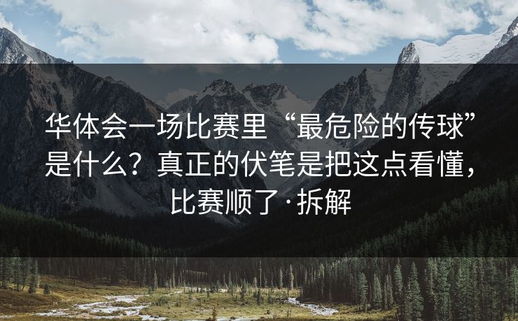 华体会一场比赛里“最危险的传球”是什么？真正的伏笔是把这点看懂，比赛顺了·拆解