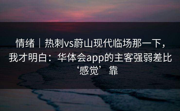 情绪｜热刺vs蔚山现代临场那一下，我才明白：华体会app的主客强弱差比‘感觉’靠