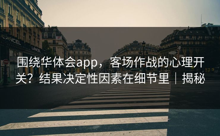 围绕华体会app，客场作战的心理开关？结果决定性因素在细节里｜揭秘